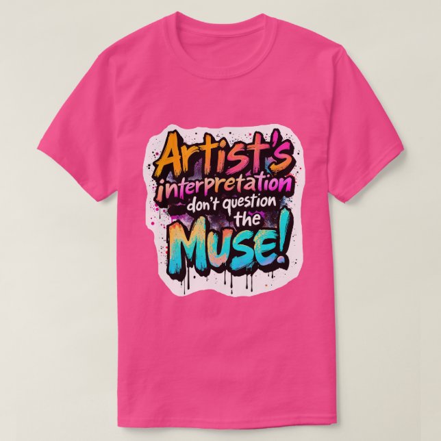 Artist's Interpretation — Don’t Question the Muse! T-Shirt (Design Front)
