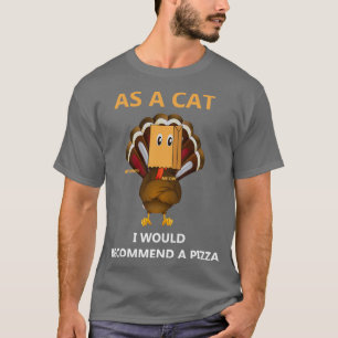 As a Cat I would recommend a pizza Fake Cat Meow T-Shirt