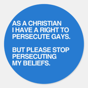 AS A CHRISTIAN I HAVE A RIGHT TO PERSECUTE GAYS CLASSIC ROUND STICKER