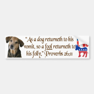 As a dog returneth to his vomit.. two party system bumper sticker