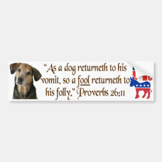 As a dog returneth to his vomit.. two party system bumper sticker