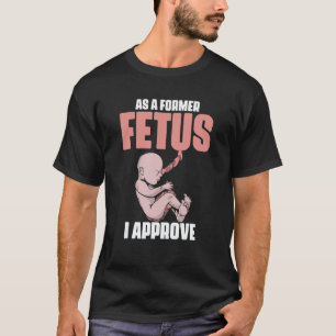 As A Former Fetus I Choose Pro Life 2 T-Shirt
