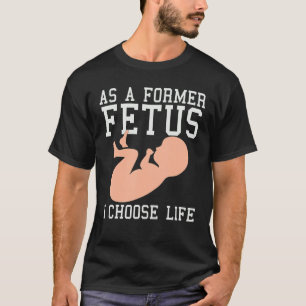 As A Former Foetus I Choose Life Conservative Pro T-Shirt