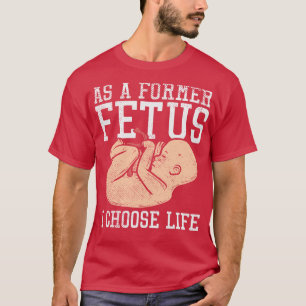 As A Former Foetus I Choose Life T-Shirt