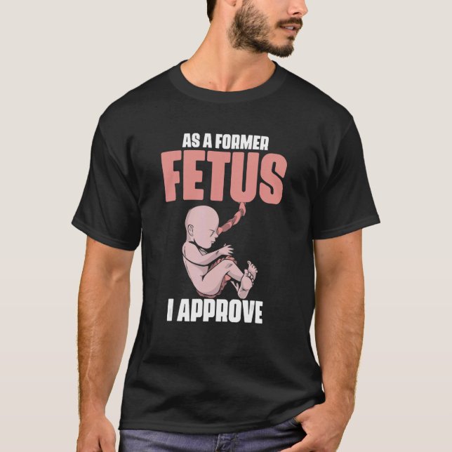 As A Former Foetus I Choose Pro Life 2 T-Shirt (Front)