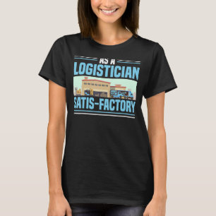 As A Logistician Satisfactory Cargo Warehousing Lo T-Shirt
