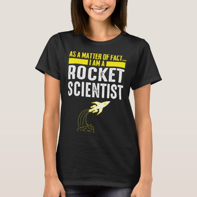 As A Matter Of Fact I Am A Rocket Scientist  Scien T-Shirt (Front)