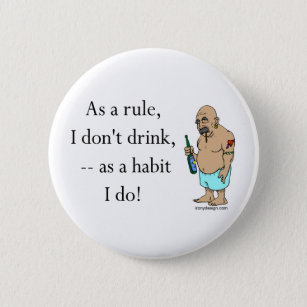 As a rule, I don't drink - as a habit I do! Button