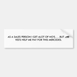 AS A SALES PERSON I GET ALOT OF NO'S......BUT T... BUMPER STICKER
