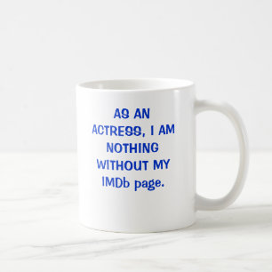 AS AN ACTRESS, I AM NOTHING WITHOUT MY IMDb page. Coffee Mug