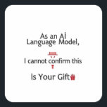 As an AI Language Model, I Cannot Confirm This Gif Square Sticker<br><div class="desc">Make your presents unforgettable (and hilarious) with this AI-inspired gift tag or sticker! Featuring the witty phrase, “As an AI Language Model, I Cannot Confirm This Is Your Gift, ” this design parodies the way ChatGPT responds — turning gift wrapping into a tech-savvy joke. Perfect for Christmas gifts, birthdays, office...</div>