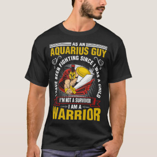 As An Aquarius Guy I Have Been Fighting T-Shirt