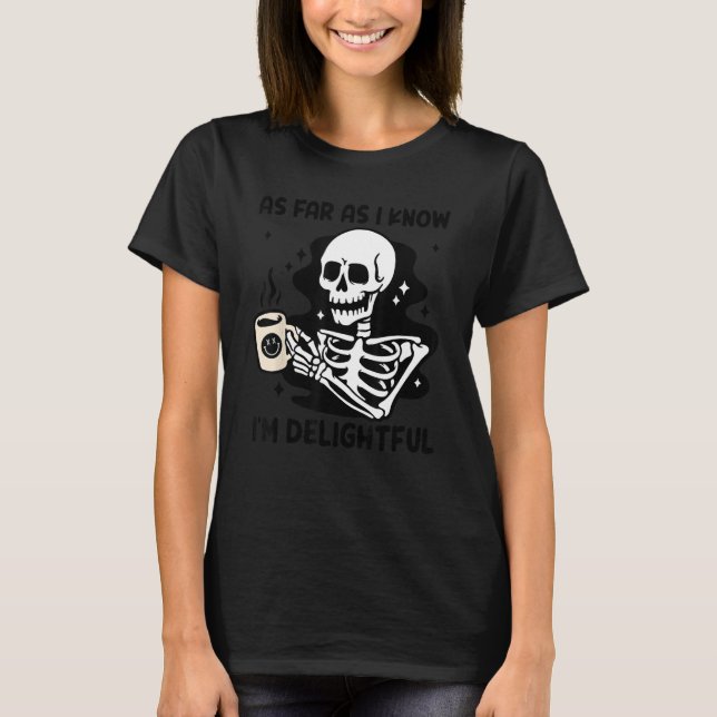 As Far As I Know I m Delightful Skeleton Coffee T-Shirt (Front)