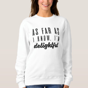 As Far As I Know I’m Delightful Sweatshirt