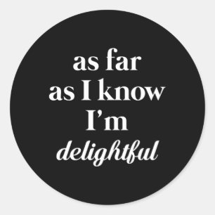 As Far As I Know I'M Delightful Sassy Classic Round Sticker