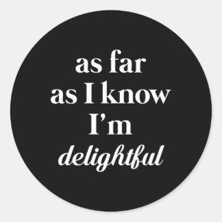 As Far As I Know I'M Delightful Sassy Classic Round Sticker