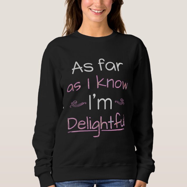 As far as You know I'm delightful Sweatshirt (Front)