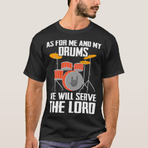 AS FOR ME AND MY DRUMS WE WILL SERVE THE LORD MUSI T-Shirt
