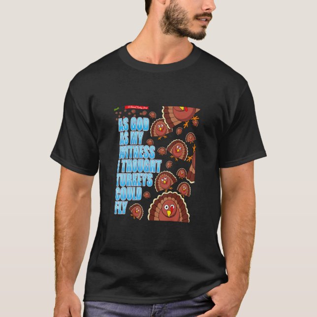 As God As My Witness I Thought Turkeys Could Fly  T-Shirt (Front)