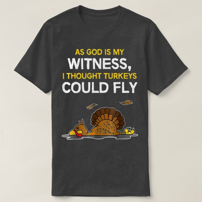 As God Is My Witness I Thought Turkeys Could Fly T-Shirt (Design Front)