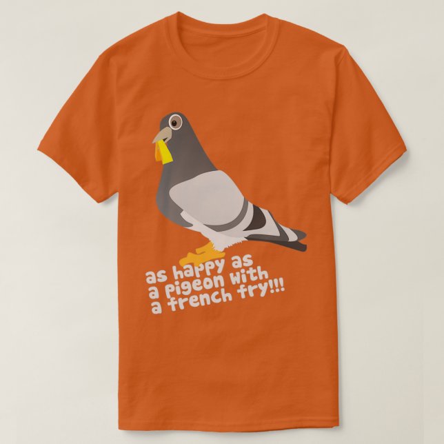 As happy as a pigeon with a french fry 1 T-Shirt (Design Front)