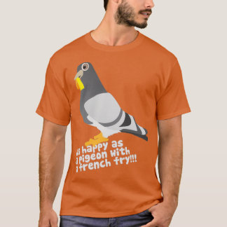 As happy as a pigeon with a french fry 1 T-Shirt