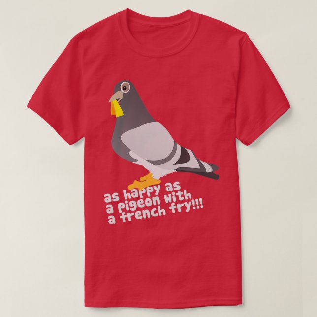 As happy as a pigeon with a french fry T-Shirt (Design Front)