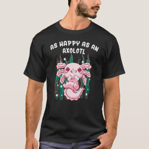 As Happy as an Axolotl Funny Salamander Humour Amp T-Shirt