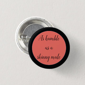 As humble as a skinny mule 3 cm round badge