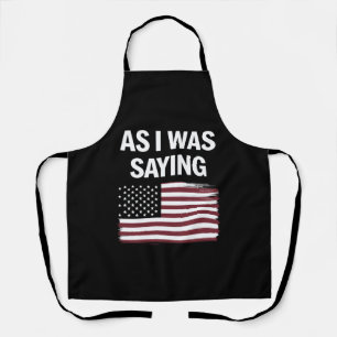 As I Was Saying Funny Political Trump 2024  Apron