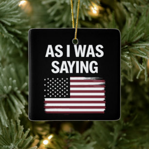 As I Was Saying Funny Political Trump 2024  Ceramic Ornament