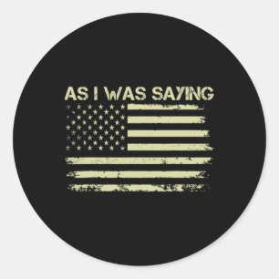 As I Was Saying Funny Political Trump 2024 Electio Classic Round Sticker