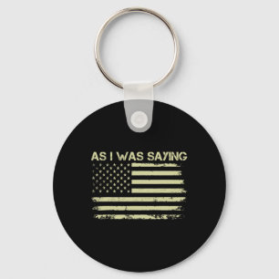 As I Was Saying Funny Political Trump 2024 Electio Key Ring