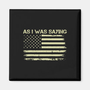 As I Was Saying Funny Political Trump 2024 Electio Magnet