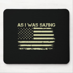 As I Was Saying Funny Political Trump 2024 Electio Mouse Mat