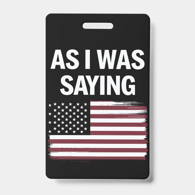 As I Was Saying Funny Political Trump 2024  ID Badge (Front)
