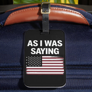 As I Was Saying Funny Political Trump 2024  Luggage Tag