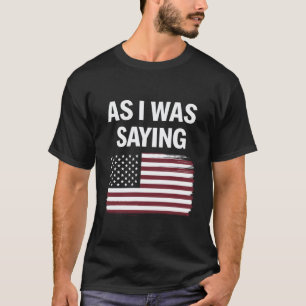 As I Was Saying Funny Political Trump 2024  T-Shirt