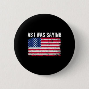 As I Was Saying Funny Political Trump Quote 2024 E 6 Cm Round Badge