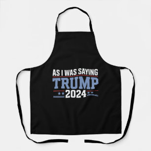 As I Was Saying Trump 2024 Election Apron