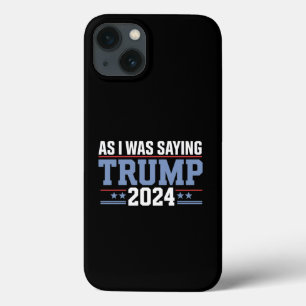As I Was Saying Trump 2024 Election iPhone 13 Case