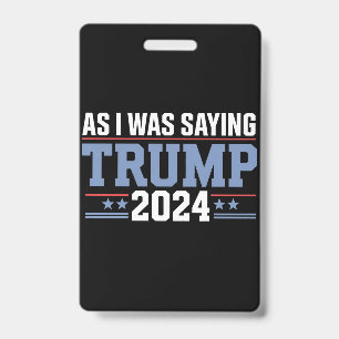 As I Was Saying Trump 2024 Election ID Badge