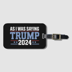 As I Was Saying Trump 2024 Election Luggage Tag