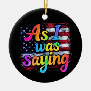 As I Was Saying Trump 2024 Make America Great Ceramic Tree Decoration