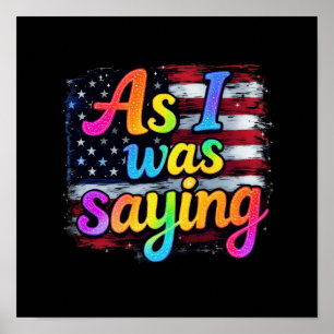 As I Was Saying Trump 2024 Make America Great Poster