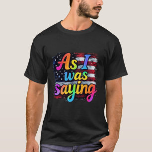 As I Was Saying Trump 2024 Make America Great  T-Shirt