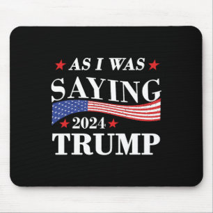 As I Was Saying Trump 2024 President Election Trum Mouse Mat