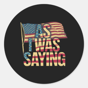 As I Was Saying - Trump Mega 2024 Epic American Fl Classic Round Sticker