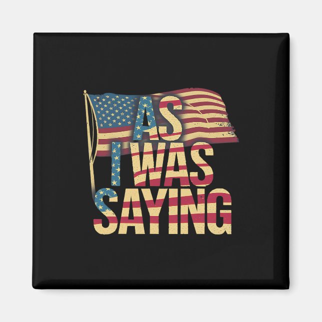 As I Was Saying - Trump Mega 2024 Epic American Fl Magnet (Front)