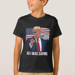 As I Was Saying Trump Patriotic Usa Political T-Shirt